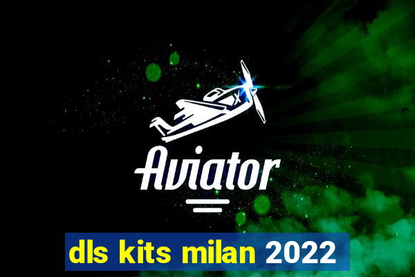 dls kits milan 2022